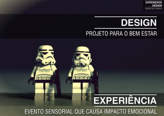 DESIGN
PROJETO para o BEM ESTAR
EXPERIÊNCIA
evento sensorial que causa impacto emocional
EXPERIENCE
DESIGN
projetando para a experiência
 