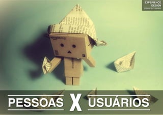 PESSOAS USUÁRIOS
EXPERIENCE
DESIGN
projetando para a experiência
x
 
