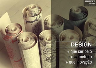 DESIGN
+ que ser belo
+ que método
+ que inovação
EXPERIENCE
DESIGN
projetando para a experiência
 