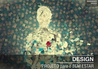 DESIGN
PROJETO para o BEM ESTAR
EXPERIENCE
DESIGN
projetando para a experiência
 