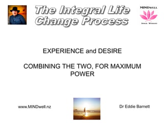 www.MINDwell.nz Dr Eddie Barnett
EXPERIENCE and DESIRE
COMBINING THE TWO, FOR MAXIMUM
POWER
 