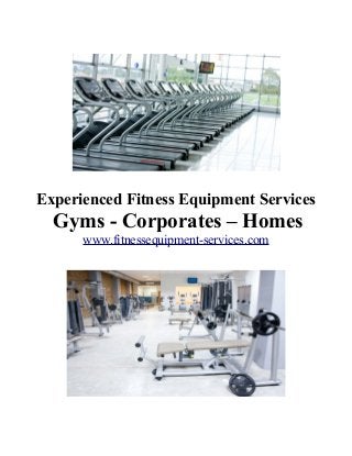 Experienced Fitness Equipment Services
Gyms - Corporates – Homes
www.fitnessequipment-services.com
 
