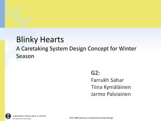 1
IHTE-1800 Seminar on Experience-DrivenDesign
Blinky Hearts
A Caretaking System Design Concept for Winter
Season
G2:
Farrukh Sahar
Tiina Kymäläinen
Jarmo Palviainen
 