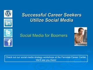 Successful Career Seekers Utilize Social Media Social Media for Boomers Check out our social media strategy workshops at the Ferndale Career Center. We’ll see you there! 
