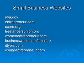 Small Business Websites sba.gov entrepreneur.com score.org freelancersunion.org womenentrepreneur.com businessweek.com/smallbiz ittybiz.com youngentrepreneur.com 