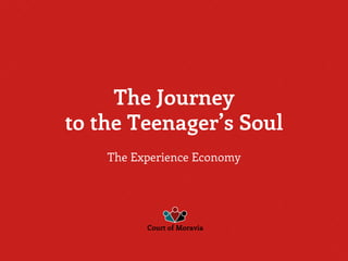 The Journey
into the Teenager’s Soul
The Experience Economy
 