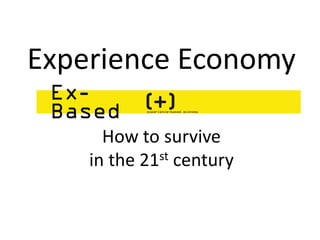 Experience Economy
How to survive
in the 21st century
 