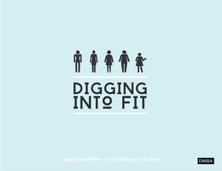 DIGGING

INTO FIT
Sarah Anne White - Calif. College of the Arts

 