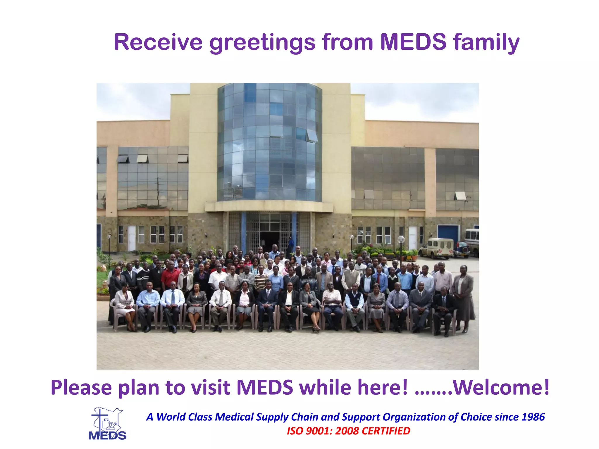 Receive greetings from MEDS family
A World Class Medical Supply Chain and Support Organization of Choice since 1986
ISO 9001: 2008 CERTIFIED
Please plan to visit MEDS while here! …….Welcome!
 