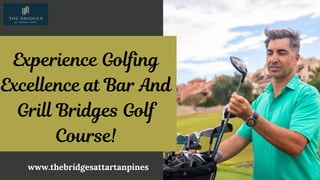 Experience Golfing
Excellence at Bar And
Grill Bridges Golf
Course!
www.thebridgesattartanpines
 
