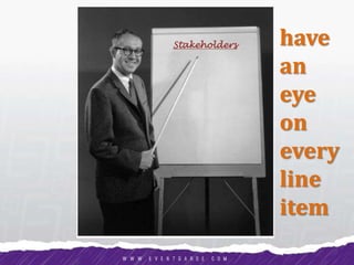 Stakeholders   have
               an
               eye
               on
               every
               line
               item
 