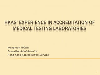 Wang-wah WONG
Executive Administrator
Hong Kong Accreditation Service
1
 