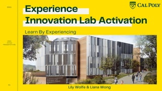 Experience
Innovation Lab Activation
Learn By Experiencing
IDEA
PITCH
PRESENTATION
2021
01
Lily Wolfe & Liana Wong
 