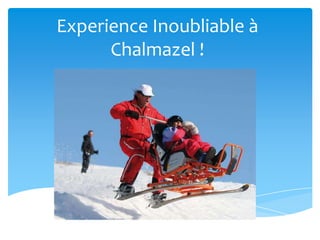 Experience Inoubliable à
Chalmazel !

 
