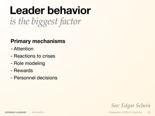 Leader behavior
    is the biggest factor
     Primary mechanisms
     - Attention
     - Reactions to crises
     - Role modeling
     - Rewards
     - Personnel decisions




                                          See: Edgar Schein
EXPERIENCE LEADERSHIP   | Kim Goodwin   @kimgoodwin #UXILive #leadership   45
 