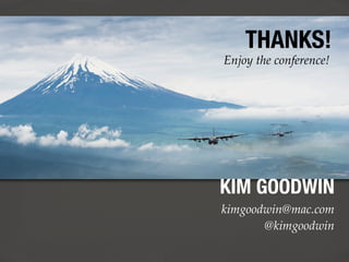 US Air Force ofﬁcial photo by Staff Sgt. Chad C. Strohmeyer / public domain




        THANKS!
Enjoy the conference!




KIM GOODWIN
kimgoodwin@mac.com
       @kimgoodwin
 