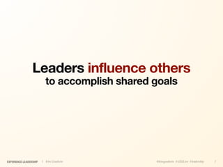 Leaders influence others
                          to accomplish shared goals




EXPERIENCE LEADERSHIP   | Kim Goodwin          @kimgoodwin #UXILive #leadership   7
 
