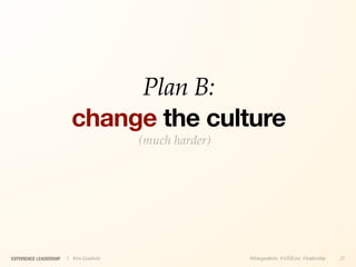 Plan B:
                          change the culture
                                        (much harder)




EXPERIENCE LEADERSHIP   | Kim Goodwin                   @kimgoodwin #UXILive #leadership   27
 