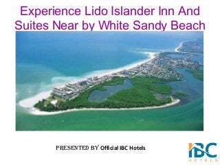 Experience Lido Islander Inn And
Suites Near by White Sandy Beach
PRESENTED BY Official IBC Hotels
 