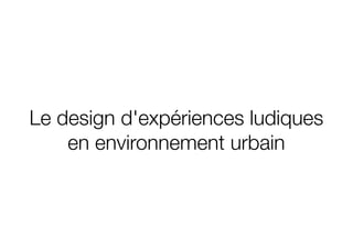 Le design d'expériences ludiques
    en environnement urbain
 