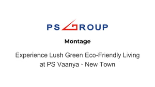 Experience Lush Green Eco-Friendly Living
at PS Vaanya - New Town
Montage
 