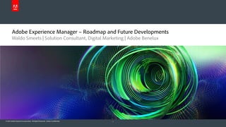Adobe Experience Manager – Roadmap and Future Developments
Waldo Smeets | Solution Consultant, Digital Marketing | Adobe Benelux

© 2013 Adobe Systems Incorporated. All Rights Reserved. Adobe Confidential.

1

 