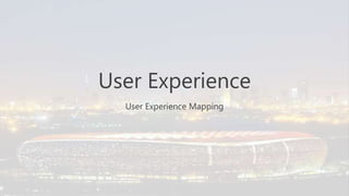 User Experience
User Experience Mapping
 