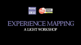 experience mapping
a light workshop
 