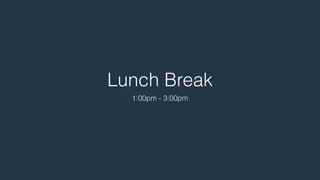 Lunch Break 
1:00pm - 3:00pm 
 