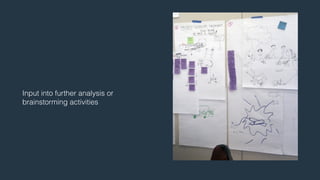 Input into further analysis or 
brainstorming activities 
 