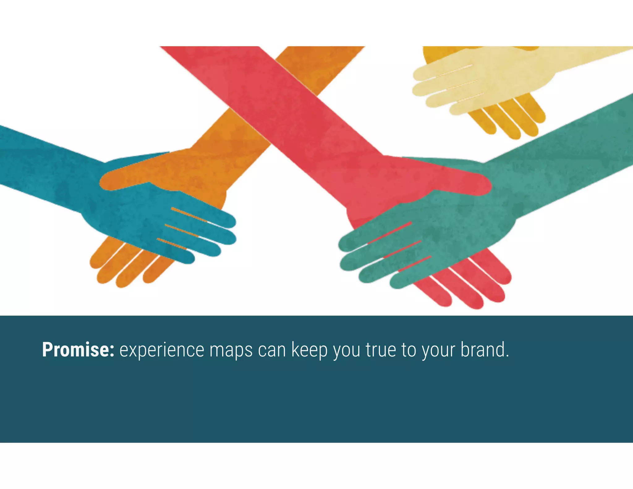 Promise: experience maps can keep you true to your brand.
 