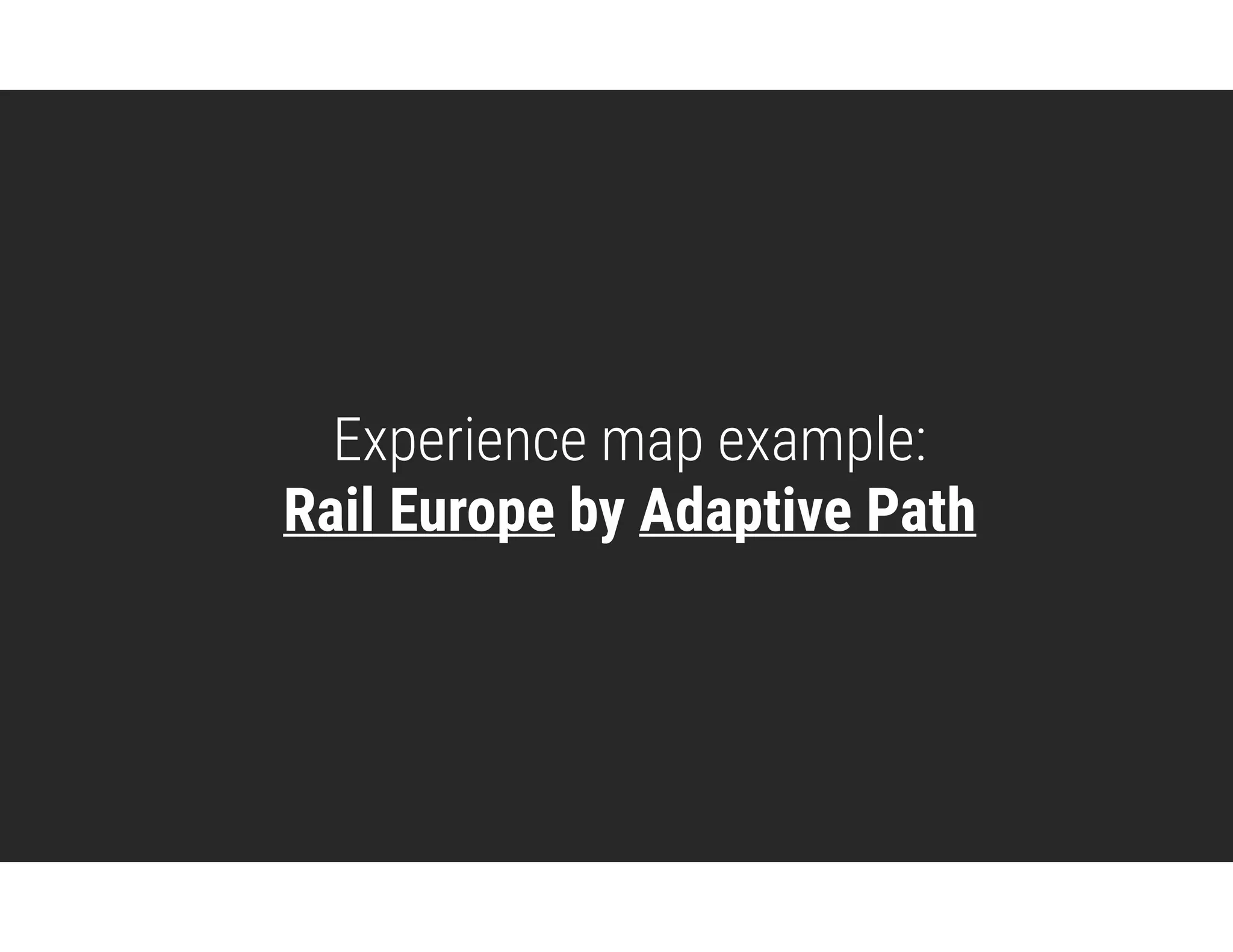 Experience map example: 
Rail Europe by Adaptive Path
 