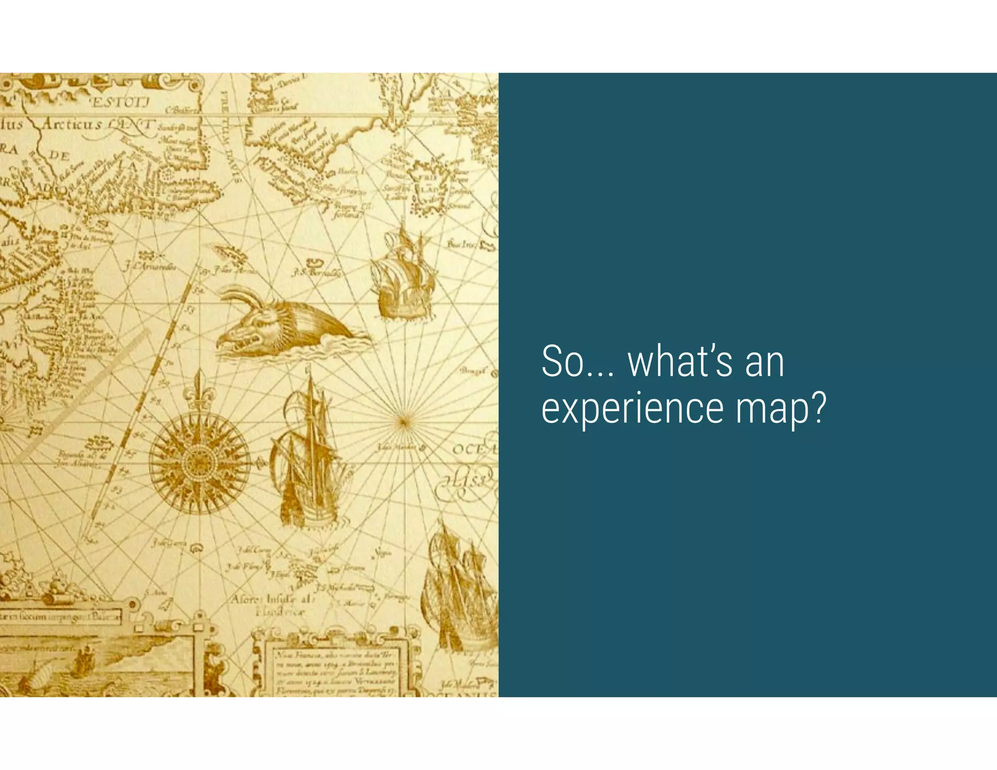 So... what’s an
experience map?
 