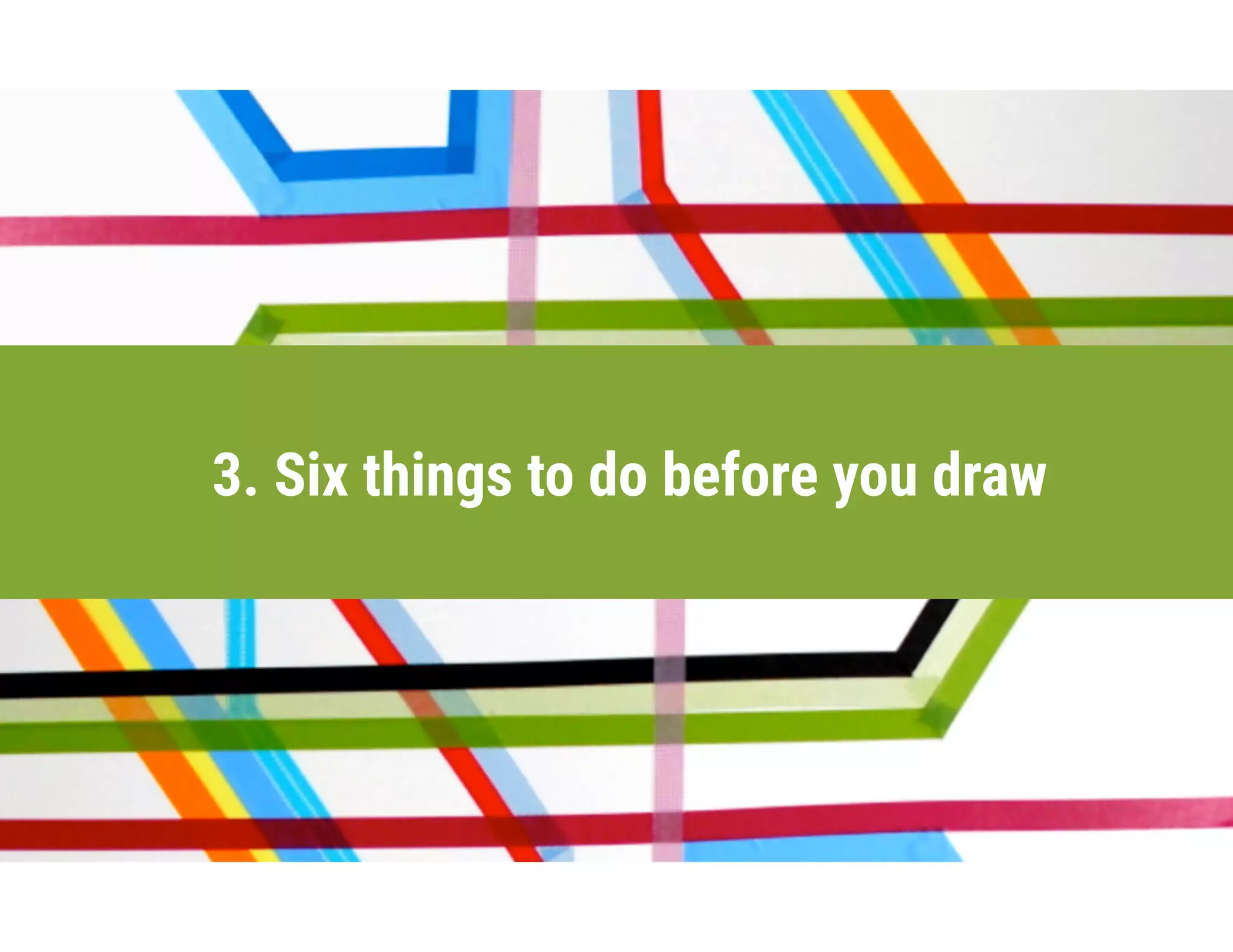 3. Six things to do before you draw
 