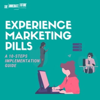 EXPERIENCE
EXPERIENCE
MARKETING
MARKETING
PILLS
PILLS
A 10-STEPS
IMPLEMENTATION
GUIDE
 