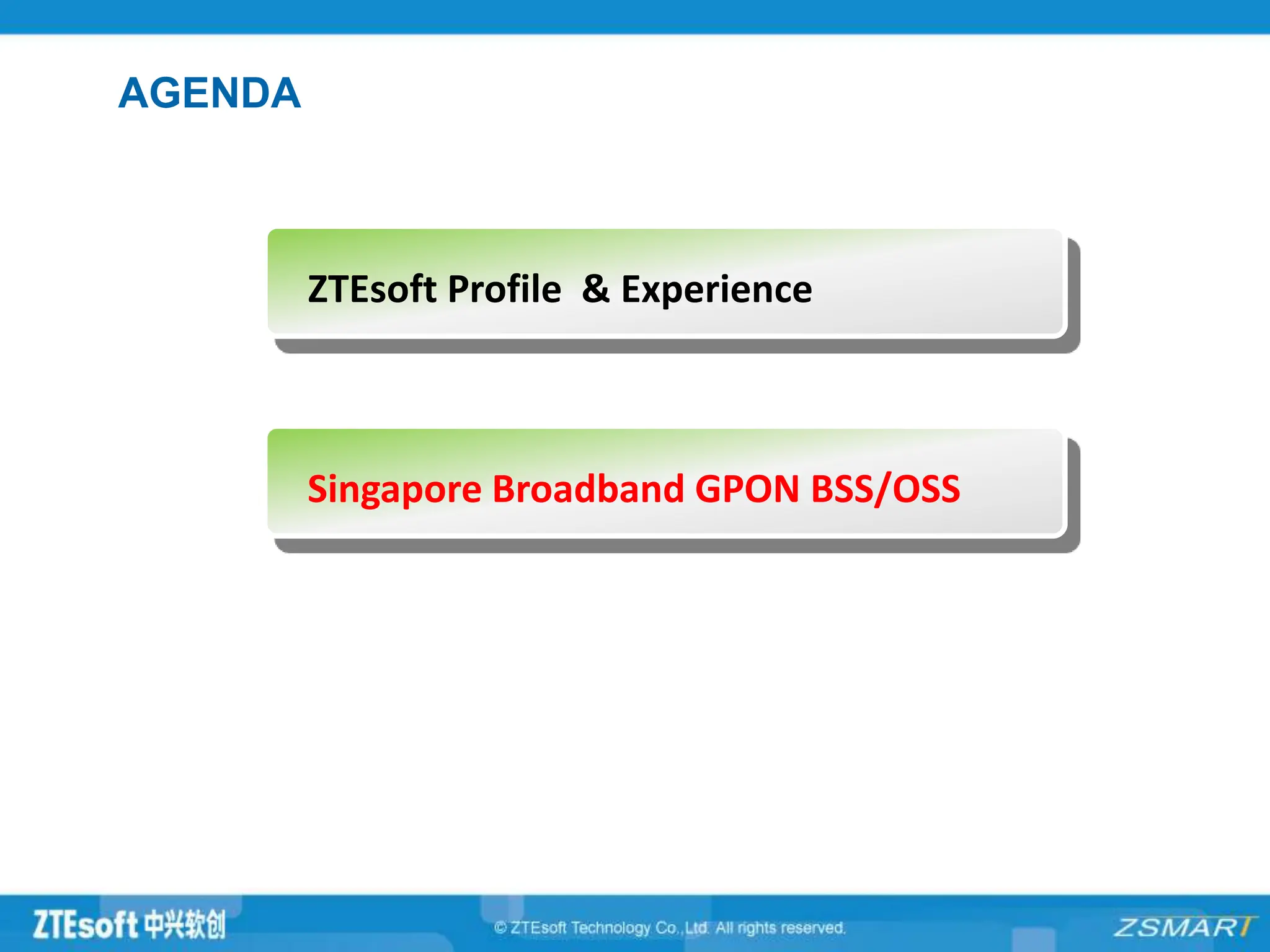 AGENDA
ZTEsoft Profile & Experience
Singapore Broadband GPON BSS/OSS
 