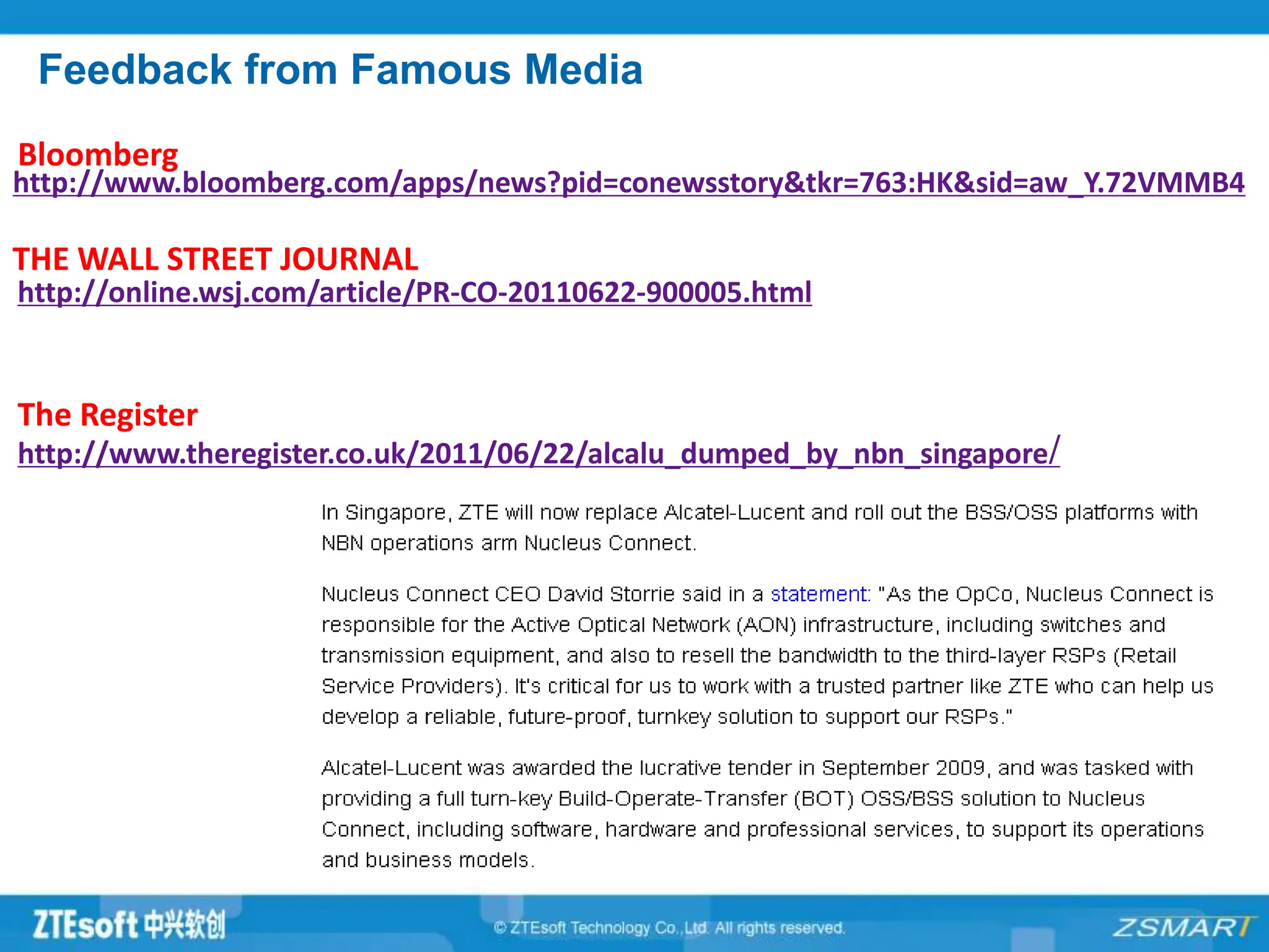 http://www.bloomberg.com/apps/news?pid=conewsstory&tkr=763:HK&sid=aw_Y.72VMMB4
Feedback from Famous Media
http://www.theregister.co.uk/2011/06/22/alcalu_dumped_by_nbn_singapore/
Bloomberg
THE WALL STREET JOURNAL
http://online.wsj.com/article/PR-CO-20110622-900005.html
The Register
 