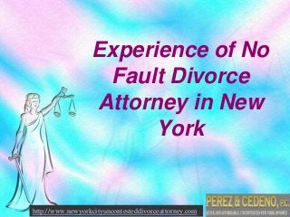 Experience of No
                   Fault Divorce
                  Attorney in New
                        York


http://www.newyorkcityuncontesteddivorceattorney.com
 