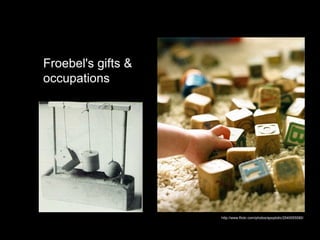 http://www.flickr.com/photos/apoptotic/2540055580/ Froebel's gifts &  occupations 