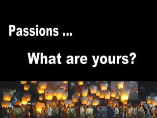 Passions ... What are yours?  