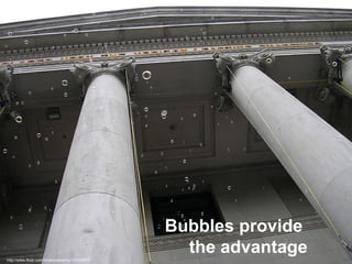 http://www.flickr.com/photos/dustinq/137169637 Bubbles provide  the advantage 