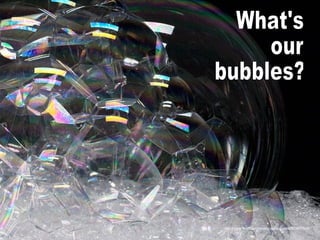 http://www.flickr.com/photos/anthonysalvi/503911848/ What's  our  bubbles? 
