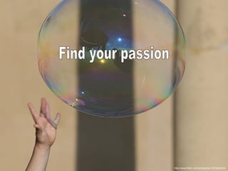 http://www.flickr.com/photos/lwr/1675634434/ Find your passion 