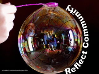 http://www.flickr.com/photos/lindenbaum/386124762/ Reflect Community 
