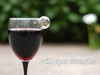 http://www.flickr.com/photos/jstar/2742238689/ Build upon strengths 