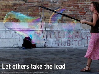 http://homepage.mac.com/keithmjohnson/soapbubblerphotos/page5/files/page5-1033-full.html Let others take the lead 