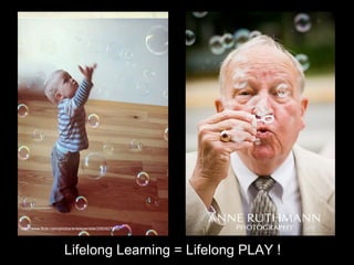 Lifelong Learning = Lifelong PLAY ! http://www.flickr.com/photos/entelepentele/2583927950/ 