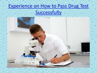 Experience on How to Pass Drug Test
Successfully

 