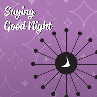 Saying
Good Night
Saying
Good Night
Saying
Good Night
 