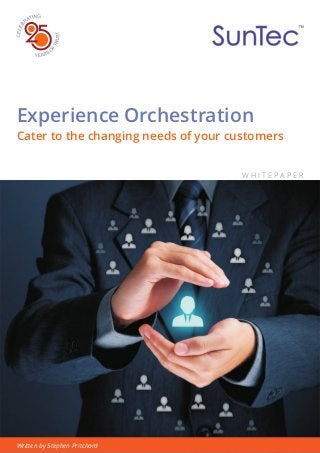 Experience Orchestration
Cater to the changing needs of your customers
W H I T E P A P E R
Written by Stephen Pritchard
 